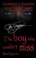 The Boy Who Couldn't Miss (Blind Spot #2) di Laurence E. Dahners edito da Createspace Independent Publishing Platform