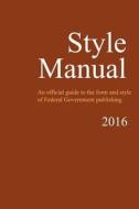Style Manual: An Official Guide to the Form and Style of Federal Government Publishing di U. S. Government edito da Createspace Independent Publishing Platform