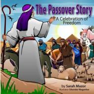 The Passover Story: A Celebration of Freedom di Sarah Mazor edito da Createspace Independent Publishing Platform