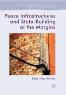 Peace Infrastructures and State-Building at the Margins di Balázs Áron Kovács edito da Springer International Publishing