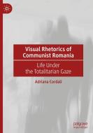 Visual Rhetorics Of Communist Romania di Adriana Cordali edito da Springer International Publishing AG