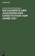 Die Elemente der Joachimischen Constitution vom Jahre 1527 di Ludwig Eduard Heydemann edito da De Gruyter