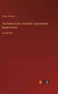 The Dream Doctor; Detective Craig Kennedy Mystery Novel di Arthur B. Reeve edito da Outlook Verlag