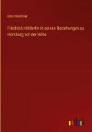 Friedrich Hölderlin in seinen Beziehungen zu Homburg vor der Höhe di Ernst Kelchner edito da Outlook Verlag