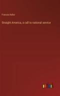 Straight America, a call to national service di Frances Kellor edito da Outlook Verlag