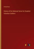 History of the National Home for Disabled Volunteer Soldiers di Anonymous edito da Outlook Verlag