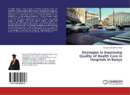Strategies in Improving Quality of Health Care in Hospitals in Kenya di Douglas Odhiambo Owino edito da LAP Lambert Academic Publishing