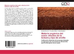 Materia orgánica del suelo: efectos de la textura y tipo de arcilla di Ricardo Herrera, Francisco Matus, Fredy Smulders edito da EAE