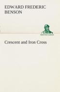Crescent and Iron Cross di E. F. (Edward Frederic) Benson edito da TREDITION CLASSICS