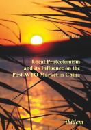 Local Protectionism and its Influence on the Post-WTO Market in China di Yining Ding edito da ibidem-Verlag