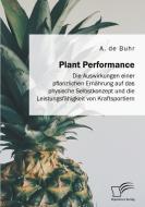 Plant Performance. Die Auswirkungen einer pflanzlichen Ernährung auf das physische Selbstkonzept und die Leistungsfähigkeit von Kraftportlern di A. de Buhr edito da Diplomica Verlag