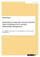 Kundenbewertung und Customer Lifetime Value im Rahmen des Customer Relationship Management di Mandy Rauch edito da GRIN Verlag