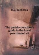 The Parish Councillor's Guide To The Local Government Act di H C Richards edito da Book On Demand Ltd.