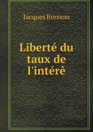 Liberte Du Taux De L'intere di Jacques Bresson edito da Book On Demand Ltd.