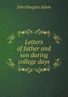 Letters Of Father And Son During College Days di John Douglas Adam edito da Book On Demand Ltd.