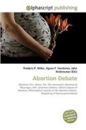 Abortion Debate di Frederic P Miller, Agnes F Vandome, John McBrewster edito da Alphascript Publishing