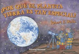 Por Que El Planeta Tierra Es Tan Especial? di Robert E. Wells edito da Juventud