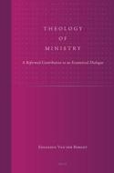 Theology of Ministry: A Reformed Contribution to an Ecumenical Dialogue di Borght edito da BRILL ACADEMIC PUB