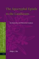 The Apocryphal Epistle to the Laodiceans: An Epistolary and Rhetorical Analysis di Philip L. Tite edito da BRILL ACADEMIC PUB