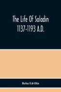The Life Of Saladin 1137-1193 A.D. di Beha Ed-Din edito da Alpha Editions