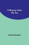 A Message from the Sea di Charles Dickens edito da Alpha Editions