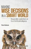 Making Wise Decisions in a Smart World: Responsible Leadership in an Era of Artificial Intelligence di Peter Verhezen edito da WORLD SCIENTIFIC PUB CO INC