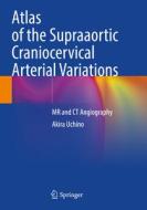 Atlas of the Supraaortic Craniocervical Arterial Variations: MR and CT Angiography di Akira Uchino edito da SPRINGER NATURE