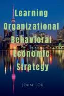 Learning Organizational Behavioral Economic Strategy di John Lok edito da Notion Press