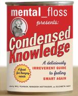 Mental Floss Presents Condensed Knowledge: A Deliciously Irreverent Guide to Feeling Smart Again di Editors Of Mental Floss edito da HARPER RESOURCE