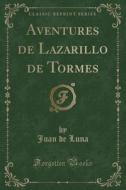 Aventures De Lazarillo De Tormes (classic Reprint) di Juan De Luna edito da Forgotten Books