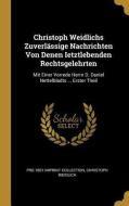 Christoph Weidlichs Zuverlässige Nachrichten Von Denen Ietztlebenden Rechtsgelehrten: Mit Einer Vorrede Herrn D. Daniel  di Pre- Imprint Collection, Christoph Weidlich edito da WENTWORTH PR