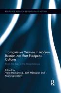Transgressive Women In Modern Russian And East European Cultures edito da Taylor & Francis Ltd