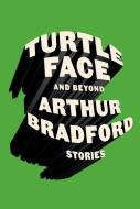 Turtleface And Beyond di Arthur Bradford edito da Farrar, Straus & Giroux Inc