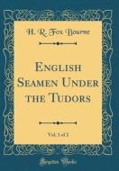 English Seamen Under the Tudors, Vol. 1 of 2 (Classic Reprint) di H. R. Fox Bourne edito da Forgotten Books