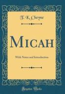 Micah: With Notes and Introduction (Classic Reprint) di T. K. Cheyne edito da Forgotten Books