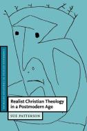 Realist Christian Theology in a Postmodern Age di Sue Patterson, Patterson Sue edito da Cambridge University Press