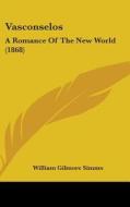 Vasconselos: A Romance Of The New World (1868) di William Gilmore Simms edito da Kessinger Publishing, Llc