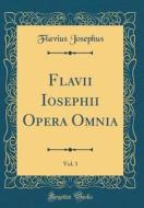 Flavii Iosephii Opera Omnia, Vol. 1 (Classic Reprint) di Flavius Josephus edito da Forgotten Books