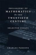 Philosophy of Mathematics in the Twentieth Century - Selected Essays di Charles Parsons edito da Harvard University Press