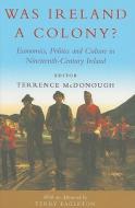 Was Ireland a Colony?: Economics, Politics, and Culture in Nineteenth-Century Ireland edito da Irish Academic Press