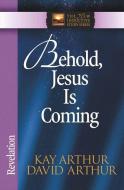 Behold, Jesus is Coming: Revelation di Kay Arthur, David Arthur edito da HARVEST HOUSE PUBL