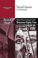 The Abuse of Power in George Orwell's Nineteen Eighty-Four edito da Greenhaven Press