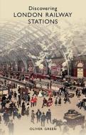 Discovering London Railway Stations di Oliver Green edito da Bloomsbury Publishing PLC