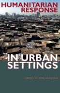 Humanitarian Response in Urban Settings edito da Fordham University Press