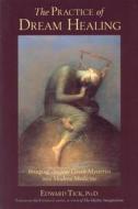 The Practice of Dream Healing: Bringing Ancient Greek Mysteries Into Modern Medicine di Edward Tick, Edward Tick Phd edito da Quest Books (IL)