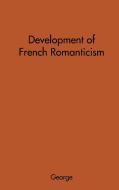 The Development of French Romanticism di Albert Joseph George, Unknown edito da Praeger