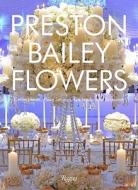 Preston Bailey Flowers di Preston Bailey edito da Rizzoli International Publications