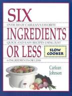 Six Ingredients or Less: Slow Cooker di Carlean Johnson edito da C J BOOKS