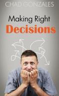 Making Right Decisions di Chad W. Gonzales edito da CHAD GONZALES MINISTRIES