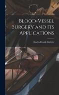 Blood-vessel Surgery and its Applications di Charles Claude Guthrie edito da LEGARE STREET PR